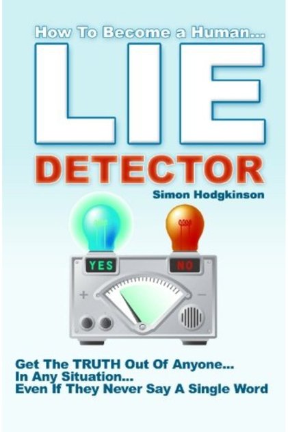 Lie Detector Get The Truth Out Of Anyone In Any Situation Even If They Never Say A Single Wor