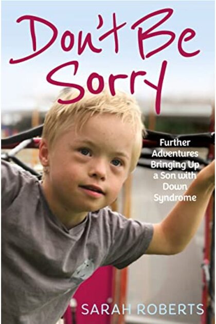 Dont Be Sorry Further Adventures Bringing Up A Son With Down Syndrome