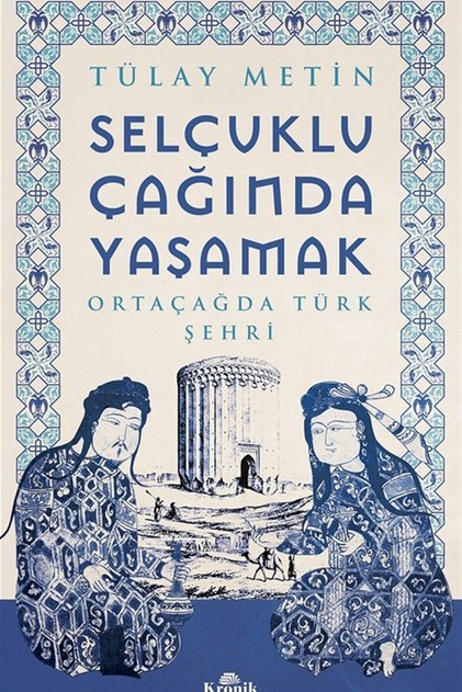 Selçuklu Çağında Yaşamak - Tülay Metin 9786057635778