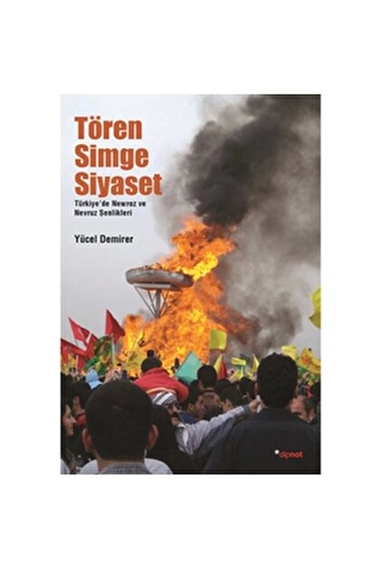 Tören, Simge, Siyaset: Türkiye'de Newroz Ve Nevruz Kutlamaları Yücel Demirer