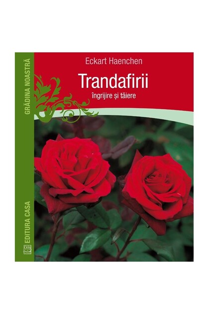 Trandafiri: îngrijire și tăiere - Eckart Haechen