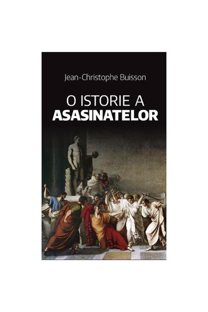 O istorie a asasinatelor - Jean-Christophe Buisson