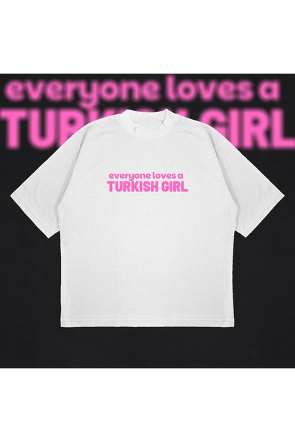 Everyone Loves A Turkish Girl Boxy Fit Oversize Unisex Tshirt – Baskılı Tişört |