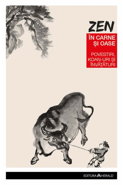 Zen în carne și oase - Cele mai frumoase povești, koan-uri și învățături zen