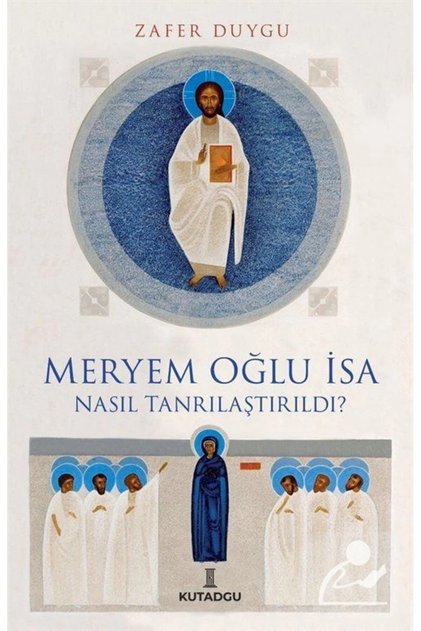 Meryem Oğlu Isa Nasıl Tanrılaştırıldı?