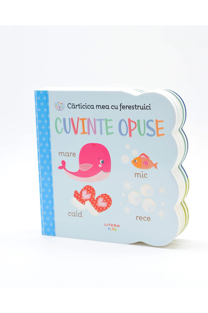 CARTICICA MEA CU FERESTRUICI. Cuvinte opuse. Bebe invata. reeditare