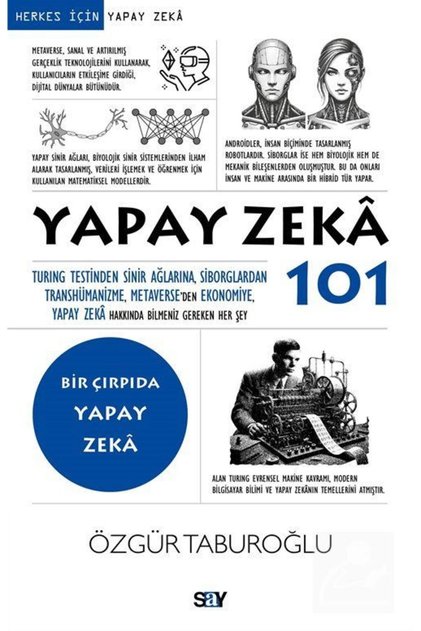 Yapay Zeka 101 & Turing Testinden Sinir Ağlarına, Siborglardan Transhümanizme, Metaverse'den Ekon...