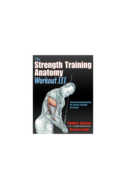 The Strength Training Anatomy Workout III: Maximizing Results with Advanced Training Techniques