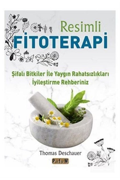 Resimli Fitoterapi / Şifalı Bitkiler İle Yaygın Rahatsızlıkları İyileştirme Rehberiniz