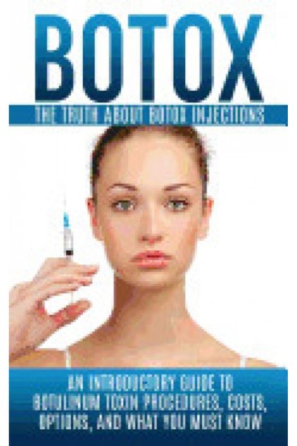 Botox: The Truth about Botox Injections: An Introductory Guide to Botulinum Toxin Procedures, Costs,