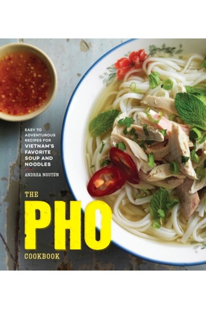The PHO Cookbook: Easy to Adventurous Recipes for Vietnam's Favorite Soup and Noodles