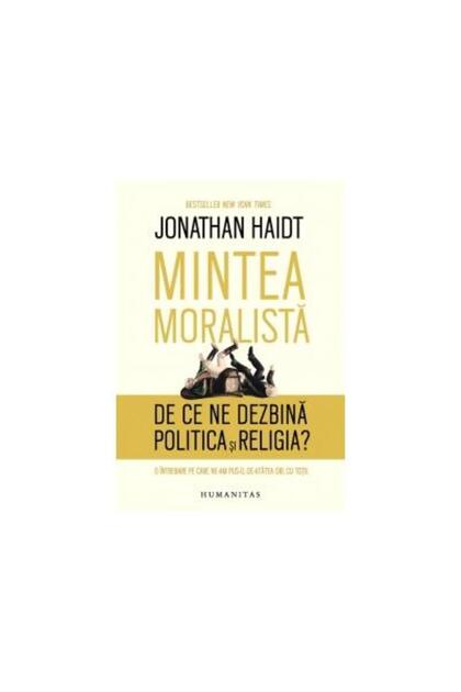 Mintea moralista. De ce ne dezbina politica si rel