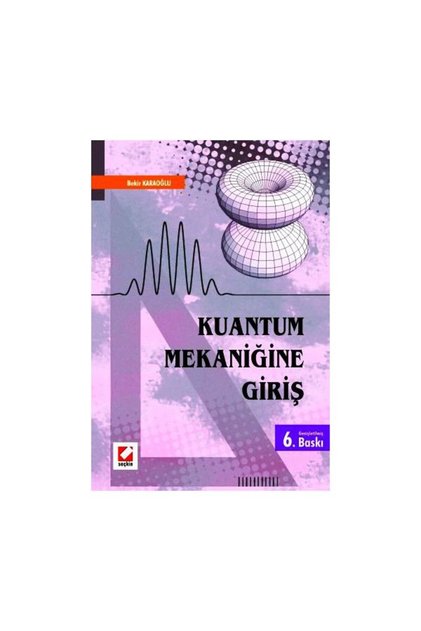 Kuantum Mekaniğine Giriş (6.Baskı)/A Bekir Karaoğlu 6 2008/01