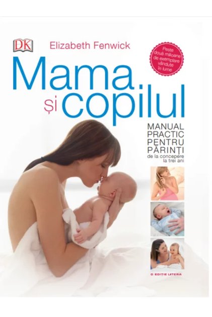 MAMA ȘI COPILUL. Un ghid practic pentru părinți, de la concepție până la vârsta de trei ani.