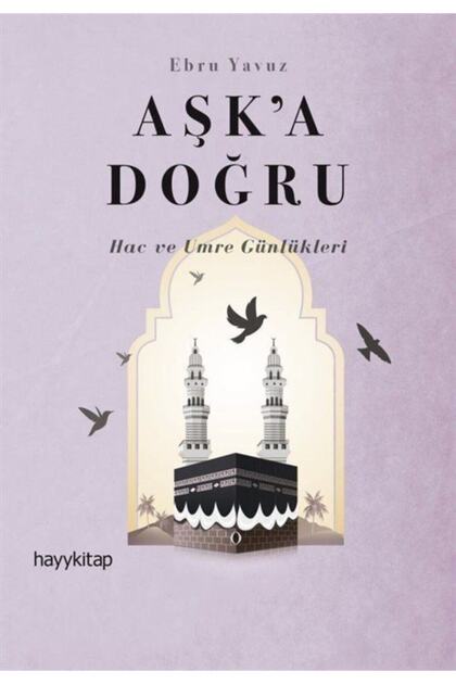 Aşk'a Doğru & Hac Ve Umre Günlükleri