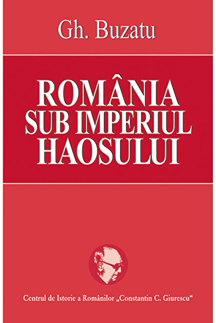ROMANIA SUB IMPERIUL HAOSULUI, Gheorghe Buzatu