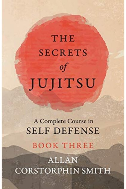 The Secrets of Jujitsu - A Complete Course in Self Defense - Book Three