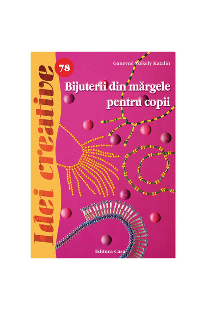 Bijuterii cu mărgele pentru copii - Idei creative 78, Ganevne Szekely Katalin - Editura Casa