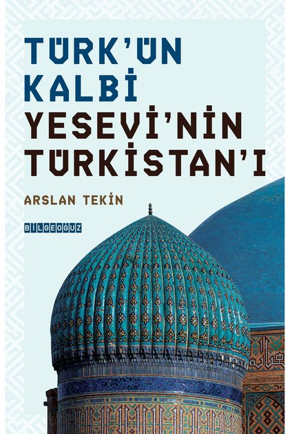 TÜRK’ÜN KALBİ YESEVİ’NİN TÜRKİSTAN’I