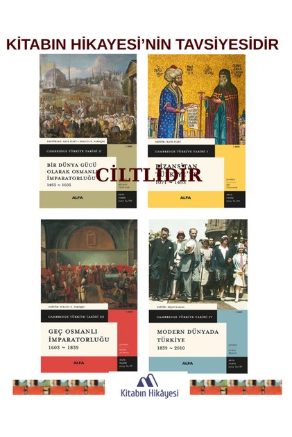 Cambridge Türkiye Tarihi (Ciltli)(4KİTAP) Modern Dünyada Türkiye 1839-2010, Bizans’tan Türkiye'ye 1071-1453, Geç Osmanlı İmparatorluğu 1603-1839, Bir Dünya Gücü Olarak Osmanlı İmparatorluğu 1453 -1603