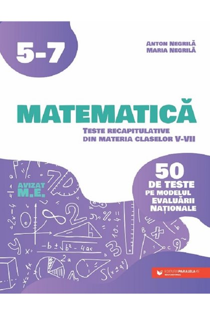 Matematica. 50 de teste pe modelul Evaluarii Nationale - Clasa 5-7 - Anton Negrila, Maria Negrila