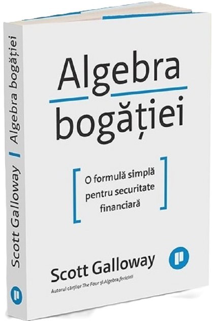 Algebra bogatiei. O formula simpla pentru securitate financiara - Scott Galloway