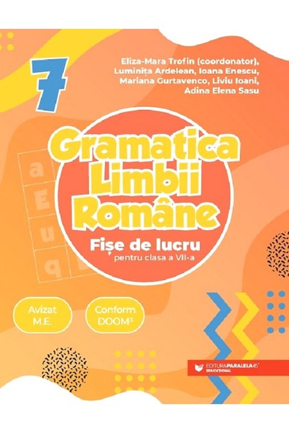 Gramatica limbii romane - Clasa 7 - Fise de lucru - Eliza-Mara Trofin, Luminita Ardelean, Ioana Enes