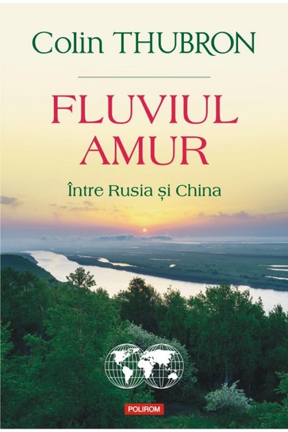 Fluviul Amur, intre Rusia si China - Colin Thubron