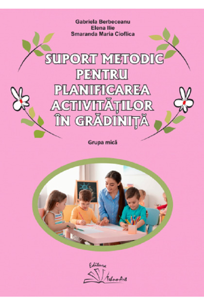 Suport metodic pentru planificarea activitatilor in gradinita. Grupa mica - Gabriela Berbeceanu, Ele