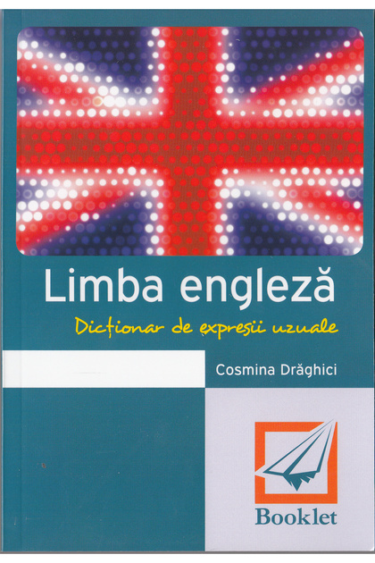 Dictionar de expresii uzuale. Limba engleza - Cosmina Draghici