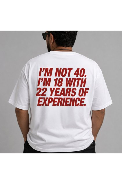 Im Not 40 Im 18 with 22 Years of Experience Printed Oversize Unisex T-Shirt