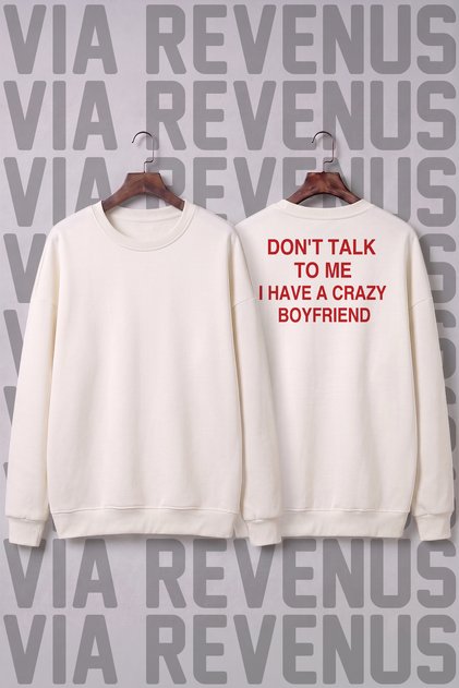 Don'T Talk to Me, I Have a Crazy Boyfriend Printed Wide Fit Crew Neck 100% Cotton Basic Sweatshirt