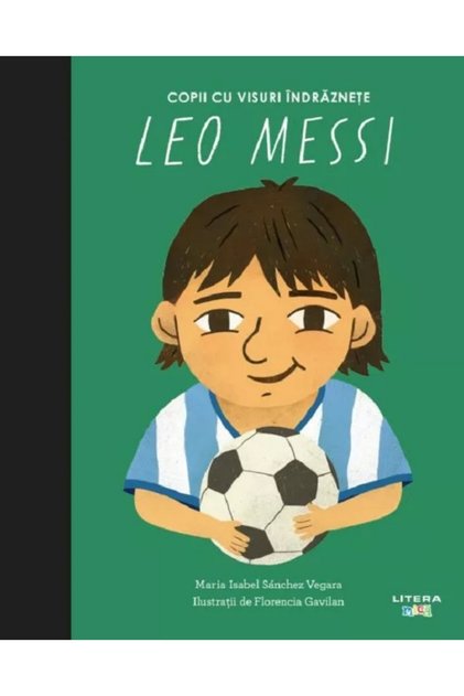 Leo Messi. Copii cu visuri indraznete - Maria Isabel Sanchez Vegara