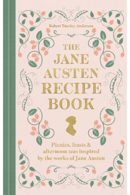 The Jane Austen Recipe Book: Picnics, Feasts and Afternoon Teas Inspired by Jane Austen