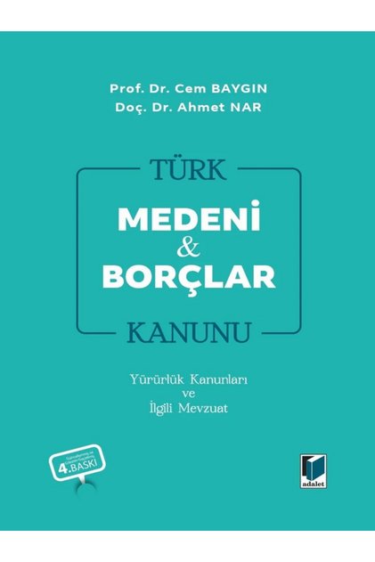 Türk Medeni Kanunu Türk Borçlar Kanunu Yürürlük Kanunları ve İlgili Mevzuat Prof. Dr. Cem Baygın Doç. Dr. Ahmet Nar