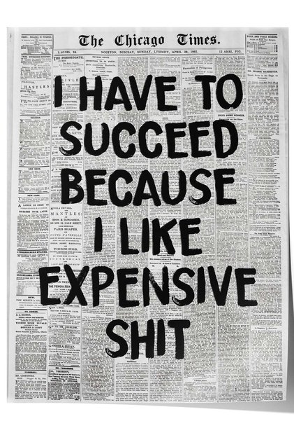 I HAVE TO SUCCEED BECAUSE I LIKE EXPENSIVE SHIT Çerçevesiz Poster NO:160514