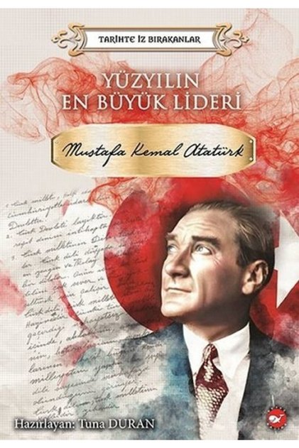 Yüzyılın En Büyük Lideri: Mustafa Kemal Atatürk-tarihte Iz Bırakanlar - Kolektif