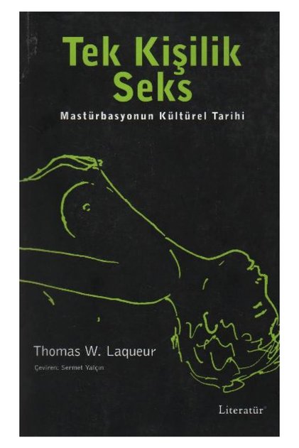 Tek Kişilik Seks Masturbasyonun Kültürel Tarihi - Thomas W. Laqueur