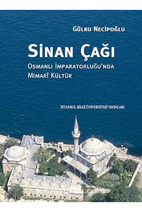 Genel Markalar Sinan Çağı: Osmanlı Imparatorluğu'nda Mimari Kültür - Gülru Necipoğlu