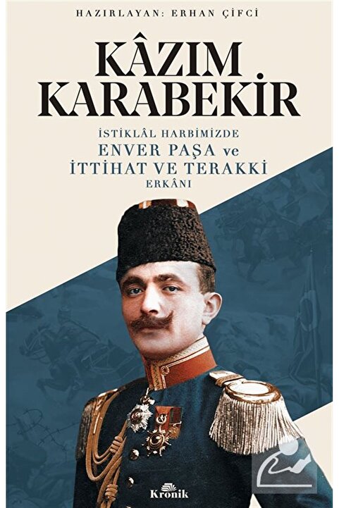 Kronik Kitap İSTİKLAL HARBİMİZDE ENVER PAŞA VE İTTİHAT VE TERAKKİ ERKANI
