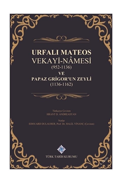 Türk Tarih Kurumu Yayınları Urfalı Mateos Vekayi-Namesi (952-1136) ve Papaz Grigor'un Zeyli (1136- 1162)