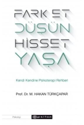 Fark Et Düşün Hisset Yaşa (kendi Kendine Psikoterapi Rehberi)