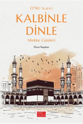 O'nu (s.a.v.) Kalbinle Dinle - Mekke Günleri / Onur Kaplan / Aile Yayınları / 9786259872810