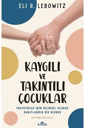 Kaygılı Ve Takıntılı Çocuklar & Ebeveynler Için Bilimsel Olarak Kanıtlanmış Bir Rehber