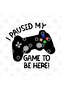 I Paused My Game To Be Here Mug - 2
