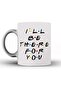I'll Be There for You - Ceramic Coffee Mug Quote Inspired Friends Gift