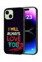 Apple iPhone 15 Plus Protective Case Cover I Will Always Love You