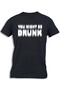 YOU MIGHT BE DRUNK