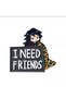 "I need friends" brooch - 2