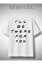 I'Ll Be There for You Printed Premium Oversized T-Shirt